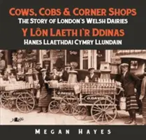 Krávy, koláče a obchody na rohu: Příběh velšských mlékáren v Londýně - Cows, Cobs & Corner Shops: The Story of London's Welsh Dairies