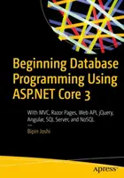 Začátky programování databází pomocí ASP.NET Core 3: S MVC, Razor Pages, Web Api, Jquery, Angular, SQL Server a Nosql - Beginning Database Programming Using ASP.NET Core 3: With MVC, Razor Pages, Web Api, Jquery, Angular, SQL Server, and Nosql