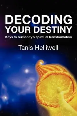 Dekódování vašeho osudu: Klíče k duchovní transformaci lidstva - Decoding Your Destiny: Keys to Humanity's Spiritual Transformation