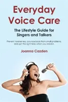 Každodenní péče o hlasy: Průvodce životním stylem pro zpěváky a mluvčí - Everyday Voice Care: The Lifestyle Guide for Singers and Talkers