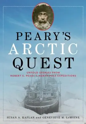 Pearyho arktická výprava: Pearyho výpravy na severní pól: nevyprávěné příběhy z výprav Roberta E. Pearyho na severní pól. - Peary's Arctic Quest: Untold Stories from Robert E. Peary's North Pole Expeditions