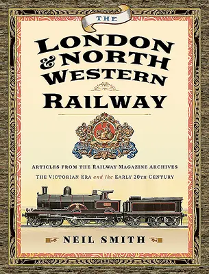 The London & North Western Railway: Články z archivu železničního časopisu - viktoriánská éra a počátek 20. století - The London & North Western Railway: Articles from the Railway Magazine Archives - The Victorian Era and the Early 20th Century