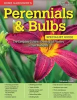 Trvalky a cibuloviny pro domácí zahrádkáře: Kompletní průvodce pěstováním 58 květin na vaší zahradě - Home Gardener's Perennials & Bulbs: The Complete Guide to Growing 58 Flowers in Your Backyard