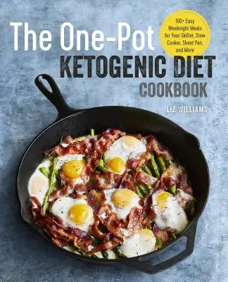 The One Pot Ketogenic Diet Cookbook: Snadná jídla na týden: 100+ snadných jídel na pánev, do pomalého hrnce, na plech a další. - The One Pot Ketogenic Diet Cookbook: 100+ Easy Weeknight Meals for Your Skillet, Slow Cooker, Sheet Pan, and More