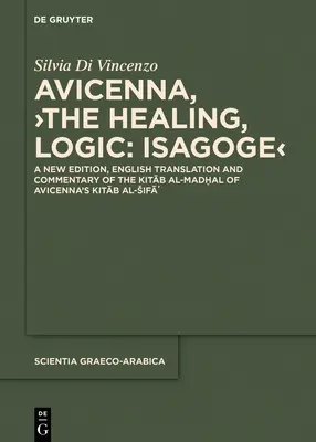 Avicenna, >Léčitelství, logika: Isagoge: Nové vydání, anglický překlad a komentář Avicennovy knihy Kitāb Al-Madḫal A - Avicenna, >The Healing, Logic: Isagoge: A New Edition, English Translation and Commentary of the Kitāb Al-Madḫal of Avicenna's Kitāb A
