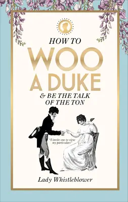 Jak se dvořit vévodovi: a být mluvou celého světa - How to Woo a Duke: & Be the Talk of the Ton