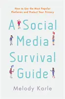 Průvodce přežitím na sociálních sítích: Jak používat nejoblíbenější platformy a chránit své soukromí - A Social Media Survival Guide: How to Use the Most Popular Platforms and Protect Your Privacy