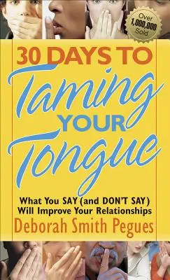 30 dní na zkrocení jazyka: 30 dní na zkrocení jazyka: Co říkáte (a neříkáte), zlepší vaše vztahy - 30 Days to Taming Your Tongue: What You Say (and Don't Say) Will Improve Your Relationships