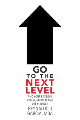 Přejděte na další úroveň: Najděte svou vášeň, vizi, poslání a životní cíl. - Go to the Next Level: Find Your Passion, Vision, Mission and Life Purpose