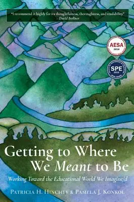 Jak se dostat tam, kde jsme chtěli být: práce na světě vzdělávání, který si představujeme/D - Getting to Where We Meant to Be: Working Toward the Educational World We Imagine/D