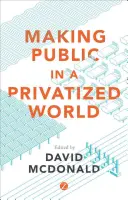 Zveřejňování v privatizovaném světě: Boj o základní služby - Making Public in a Privatized World: The Struggle for Essential Services