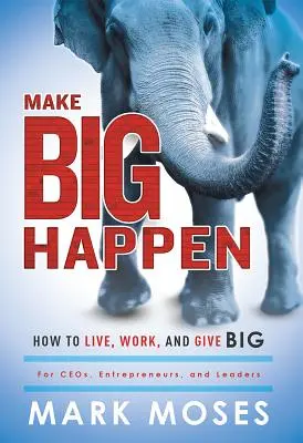 Udělej velkou věc: Jak žít, pracovat a dávat velké věci - Make Big Happen: How to Live, Work, and Give Big