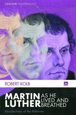 Martin Luther, jak žil a dýchal - Martin Luther as He Lived and Breathed