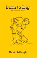 Zrozeni ke kopání - Kronika zahradníka - Born to Dig - A Gardener's Chronicle