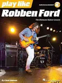 Hrajte jako Robben Ford - Nejlepší kniha lekcí hry na kytaru - Play Like Robben Ford - The Ultimate Guitar Lesson Book