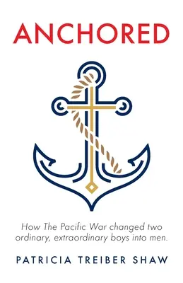 Zakotvený: Jak válka v Tichomoří změnila dva obyčejné, neobyčejné chlapce v muže. - Anchored: How The Pacific War changed two ordinary, extraordinary boys into men.