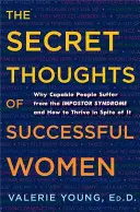 Tajné myšlenky úspěšných žen: Proč schopní lidé trpí syndromem podvodníka a jak se jim navzdory tomu daří? - The Secret Thoughts of Successful Women: Why Capable People Suffer from the Impostor Syndrome and How to Thrive in Spite of It