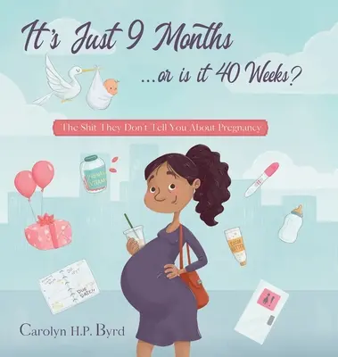 Devět měsíců nebo čtyřicet týdnů? Co vám o těhotenství neřeknou? - Nine Months or Forty Weeks?: The Shit They Don't Tell You About Pregnancy