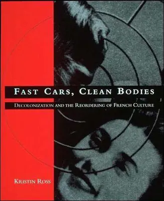Rychlá auta, čistá těla: Dekolonizace a změna uspořádání francouzské kultury - Fast Cars, Clean Bodies: Decolonization and the Reordering of French Culture