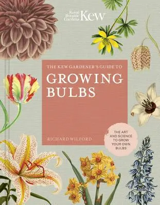Průvodce zahradníka z Kew pro pěstování cibulovin: Umění a věda, jak si vypěstovat vlastní cibuloviny - The Kew Gardener's Guide to Growing Bulbs: The Art and Science to Grow Your Own Bulbs