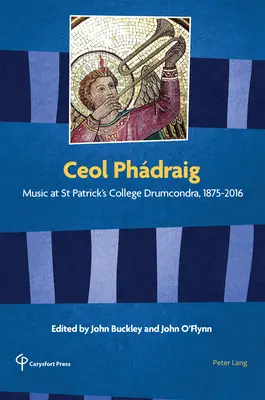 Ceol Phdraig: Hudba na St Patrick's College Drumcondra, 1875-2016 - Ceol Phdraig: Music at St Patrick's College Drumcondra, 1875-2016