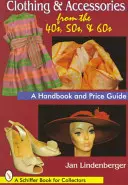 Oblečení a doplňky ze 40., 50. a 60. let: Příručka a cenový průvodce - Clothing & Accessories from the '40s, '50s, & '60s: A Handbook and Price Guide
