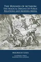Ohaři Aktaeonu: Magické počátky public relations a moderních médií. - The Hounds of Actaeon: The Magical Origins of Public Relations and Modern Media