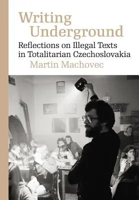 Psaní v podzemí: Úvahy o samizdatové literatuře v totalitním Československu - Writing Underground: Reflections on Samizdat Literature in Totalitarian Czechoslovakia
