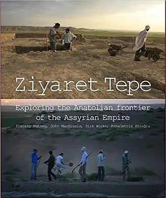Ziyaret Tepe: Zkoumání anatolského pohraničí asyrské říše: Tepe Tepe: Zkoumání anatolského pohraničí asyrské říše - Ziyaret Tepe: Exploring the Anatolian Frontier of the Assyrian Empire