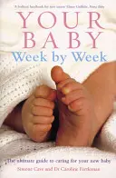 Vaše dítě týden po týdnu: Týden po týdnu: Jak se starat o miminko: Týden po týdnu: Jak se starat o miminko - Your Baby Week by Week: The Ultimate Guide to Caring for Your New Baby