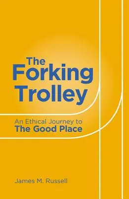 Rozvětvený vozík: Etická cesta na dobré místo - The Forking Trolley: An Ethical Journey to the Good Place