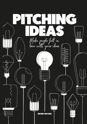 Pitching nápadů: Přimějte lidi, aby se do vašich nápadů zamilovali - Pitching Ideas: Make People Fall in Love with Your Ideas