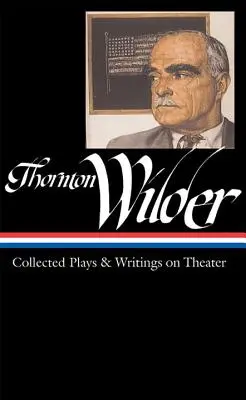 Thornton Wilder: Sebrané hry a spisy o divadle (Loa #172) - Thornton Wilder: Collected Plays & Writings on Theater (Loa #172)