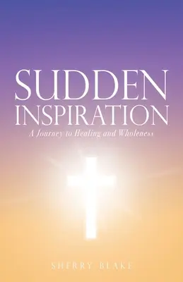 Náhlá inspirace: Cesta k uzdravení a celistvosti - Sudden Inspiration: A Journey to Healing and Wholeness
