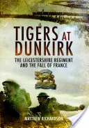 Tygři u Dunkerque: Leicesterský pluk a pád Francie - Tigers at Dunkirk: The Leicestershire Regiment and the Fall of France