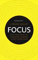 Zaměření: Využijte sílu cíleného myšlení, abyste toho stihli víc - Focus: Use the Power of Targeted Thinking to Get More Done