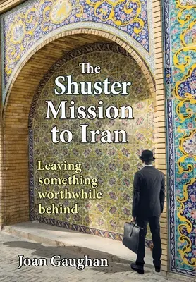 Shusterova mise do Íránu: Zanechat za sebou něco hodnotného - The Shuster Mission to Iran: Leaving Something Worthwhile Behind