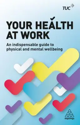 Vaše zdraví v práci: Nepostradatelný průvodce tělesnou a duševní pohodou - Your Health at Work: An Indispensable Guide to Physical and Mental Wellbeing