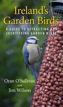 Ireland's Garden Birds: Průvodce lákáním a určováním zahradních ptáků. - Ireland's Garden Birds: A Guide to Attracting and Identifying Garden Birds