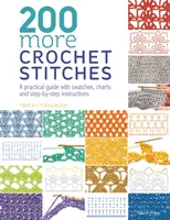 200 dalších háčkovaných stehů - praktický průvodce se vzorníky, schématy a návody krok za krokem - 200 More Crochet Stitches - A Practical Guide with Swatches, Charts and Step-by-Step Instructions
