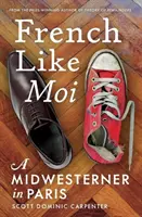 Francouzština jako já: A Midwesterner in Paris - French Like Moi: A Midwesterner in Paris