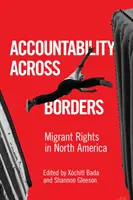 Odpovědnost přes hranice: Práva migrantů v Severní Americe - Accountability Across Borders: Migrant Rights in North America