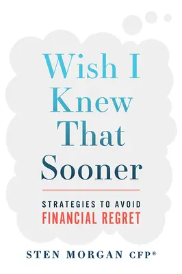 Kéž bych to věděl dřív: Strategie, jak se vyhnout finanční lítosti - Wish I Knew That Sooner: Strategies to Avoid Financial Regret