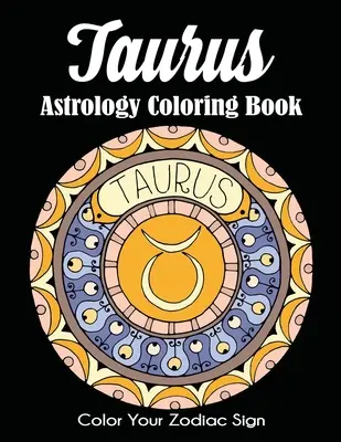 Astrologické omalovánky pro Býky: Vybarvi si své znamení zvěrokruhu - Taurus Astrology Coloring Book: Color Your Zodiac Sign