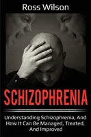 Schizofrenie: Pochopení schizofrenie a možnosti jejího zvládání, léčby a zlepšování stavu - Schizophrenia: Understanding Schizophrenia, and how it can be managed, treated, and improved