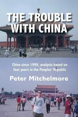 Problémy s Čínou: Čína od roku 1999, analýza založená na čtyřech letech strávených v Lidové republice - The Trouble With China: China since 1999, analysis based on four years in the Peoples' Republic