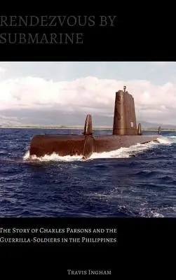 Rendezvous ponorkou: Příběh Charlese Parsonse a partyzánských vojáků na Filipínách - Rendezvous By Submarine: The Story of Charles Parsons and the Guerrilla-Soldiers in the Philippines