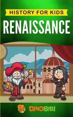 Renesance: Historie pro děti: Poutavý průvodce pozoruhodným obdobím evropských dějin - Renaissance: History for kids: A Captivating Guide to a Remarkable Period in European History