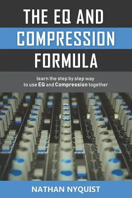 Vzorec rovnice a komprese: Naučte se krok za krokem, jak společně používat rovnítko a kompresi: Vzorec pro rovnítko a kompresi. - The Eq and Compression Formula: Learn the Step by Step Way to Use Eq and Compression Together