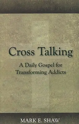 Cross Talking: Každodenní evangelium pro proměnu závislých lidí - Cross Talking: A Daily Gospel for Transforming Addicts